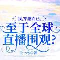「通俗读物」我，穿越而已，至于全球直播围观？