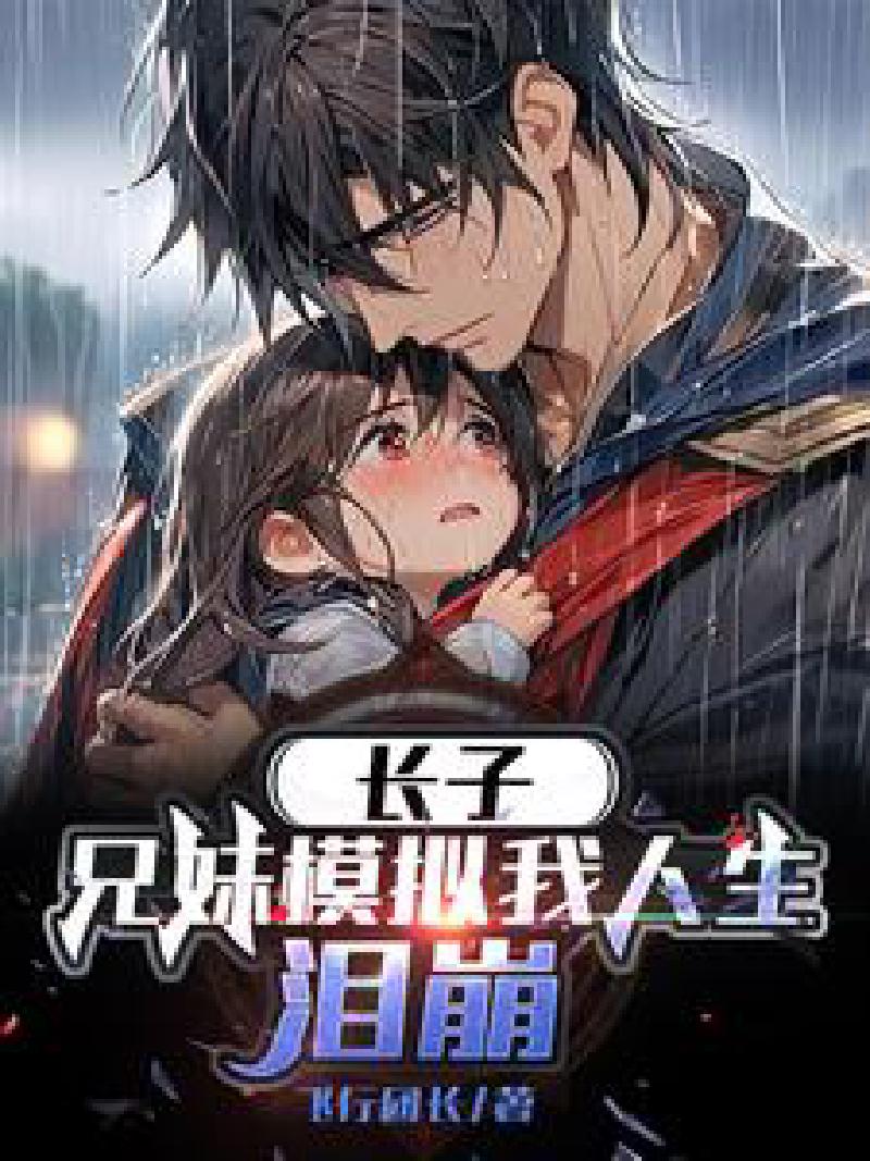Featured image of post 「通俗读物」长子：兄妹模拟我人生，泪崩