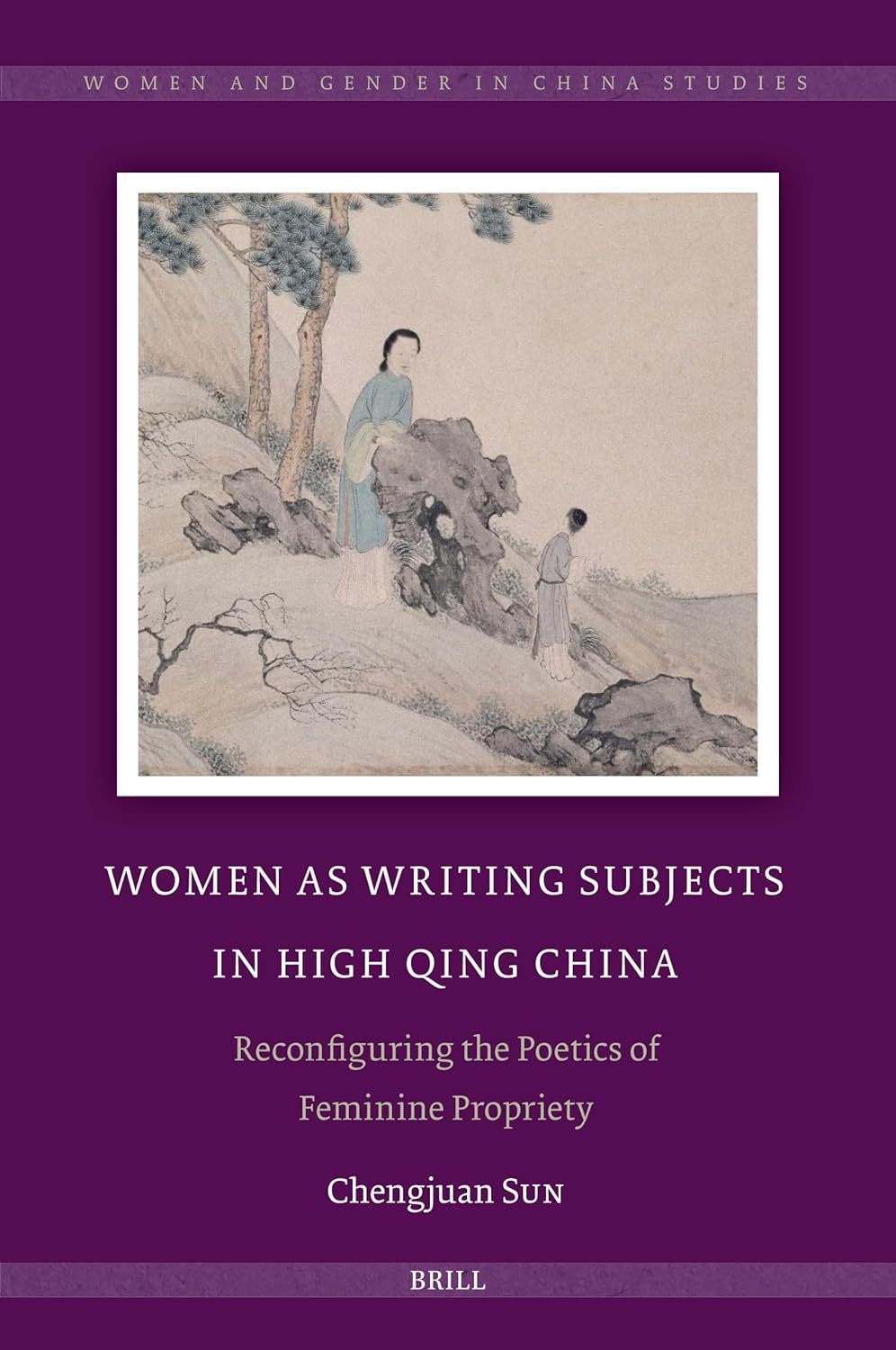 Chengjuan Sun, Women As Writing Subjects in High Qing China: Reconfiguring the Poetics of Feminine Propriety ，Brill, 2024